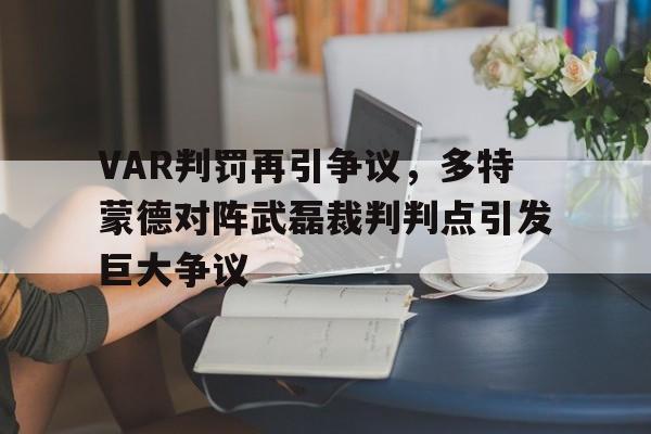 VAR判罚再引争议，多特蒙德对阵武磊裁判判点引发巨大争议